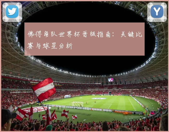 佛得角队世界杯晋级指南:关键比赛与球星分析