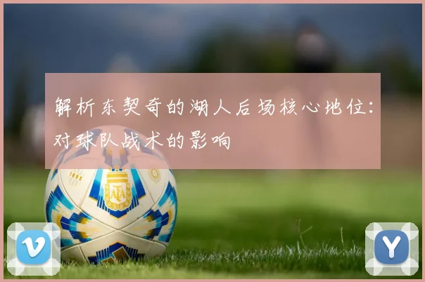 解析东契奇的湖人后场核心地位:对球队战术的影响